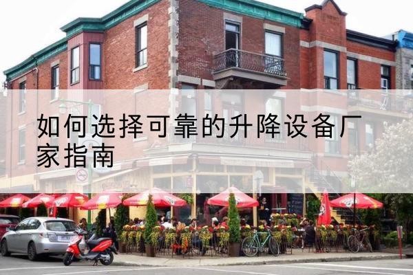 勐腊电动升降机厂家-如何选择可靠的升降设备厂家指南