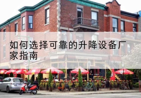 勐腊电动升降机厂家-如何选择可靠的升降设备厂家指南